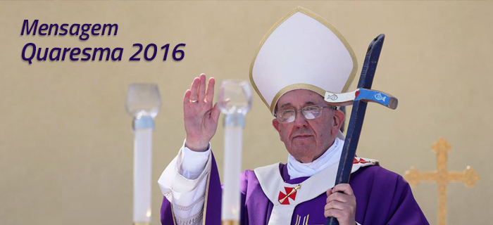 Mensagem do Papa Francisco para a Quaresma de 2016